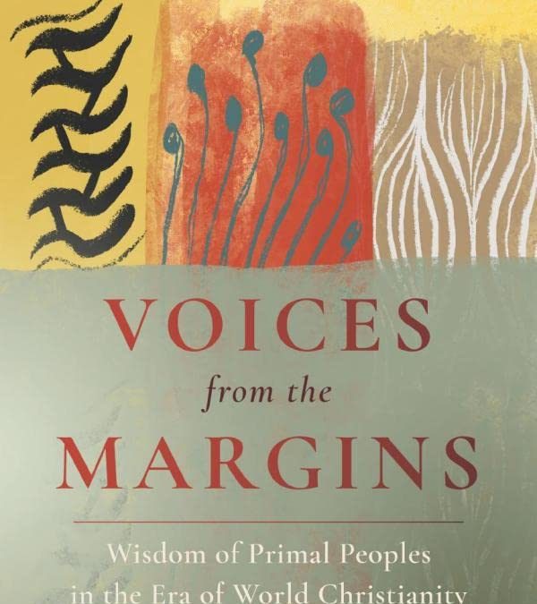 Jangkholam Haokip  & David W. Smith: “Voices from the Margins: Wisdom of Primal Peoples in the Era of World Christianity (Global Perspectives)”